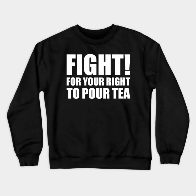 Fight For Your Right To Pour Tea Funny Tea Quote Crewneck Sweatshirt by GiftTrend